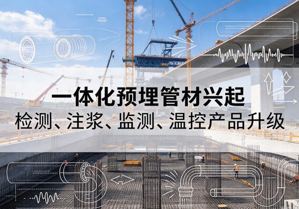 柳江一体化管材产品兴起，声测注浆一体管、多功能预埋管应用增多